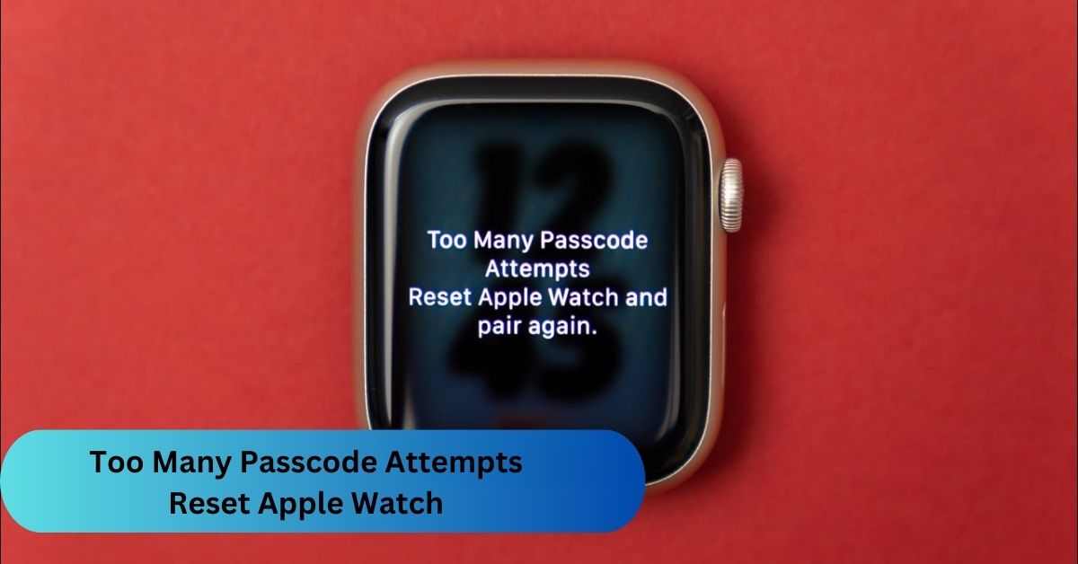 Too Many Passcode Attempts Reset Apple Watch