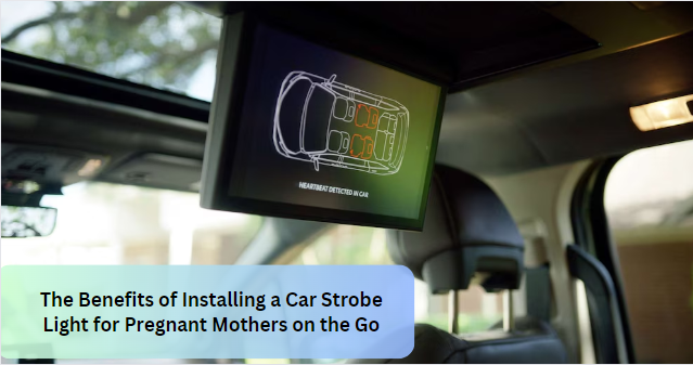 The Benefits of Installing a Car Strobe Light for Pregnant Mothers on the Go